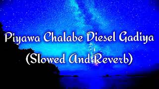 Piyawa Chalabe Diesel Gadiya Slowed And Reverb [upl. by Lunsford]